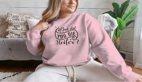 But Did You Die Heifer - Inspirational Valentine’S Day RomanticSweaters & Hoodies - Rise and Effect