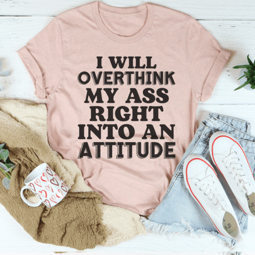 I Will Overthink Myself Right Into An Attitude T-ShirtT-shirts - Rise and Effect