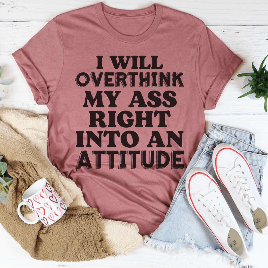 I Will Overthink Myself Right Into An Attitude T-ShirtT-shirts - Rise and Effect