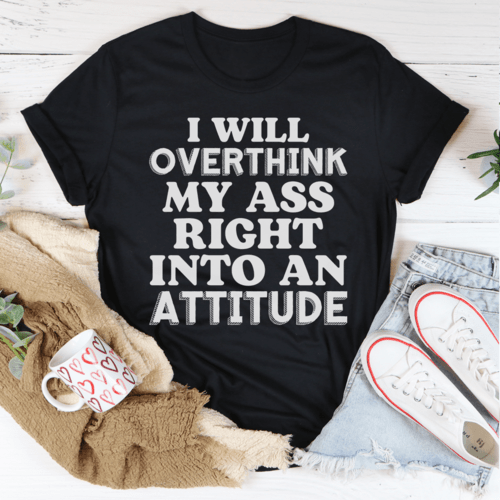 I Will Overthink Myself Right Into An Attitude T-ShirtT-shirts - Rise and Effect