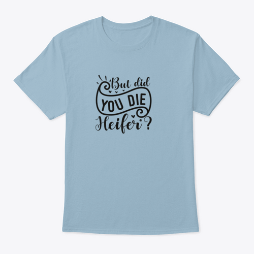 But Did You Die Heifer - Inspirational Valentine’S Day RomanticT-shirts - Rise and Effect